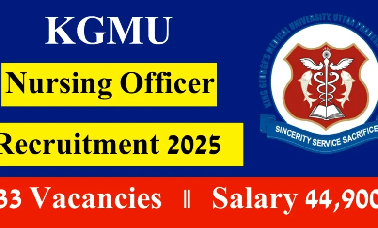 Latest KGMU Nursing Officer Vacancy: KGMU Lucknow Nursing Officer Recruitment 2025 Apply Online for 733 Posts